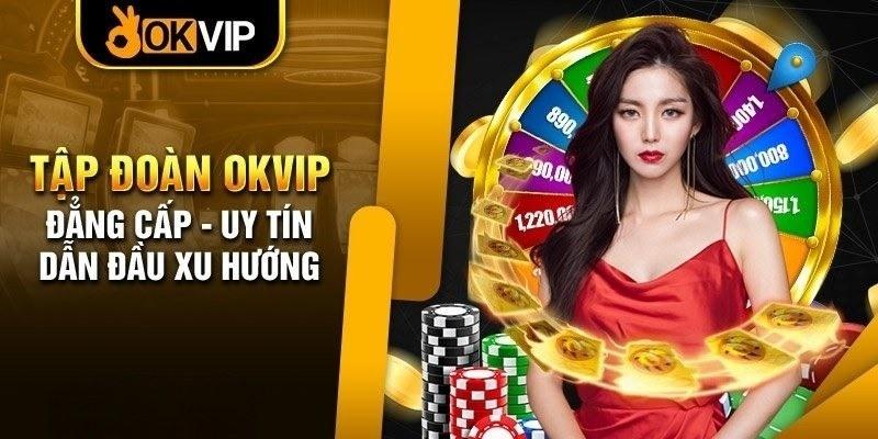 Tìm Hiểu OKVIP – Tập Đoàn Giải Trí Uy Tín Hàng Đầu Châu Á
