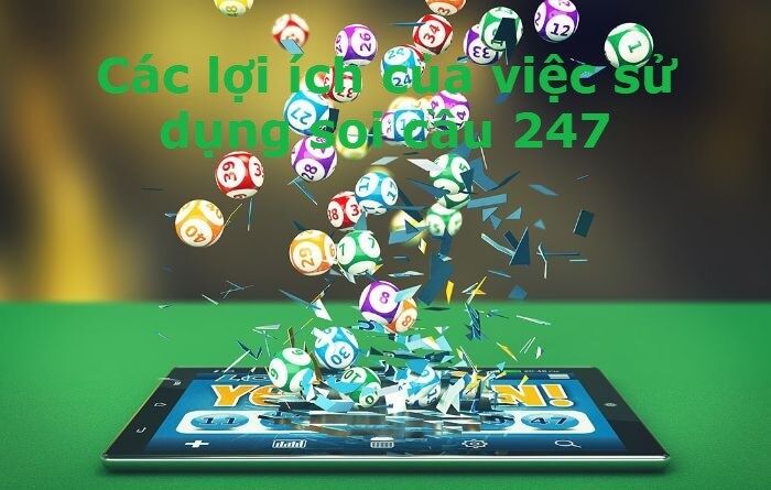 Các lợi ích của việc sử dụng soi cầu 247