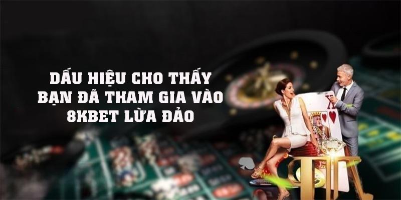 Dấu hiệu cho thấy bạn đã tham gia vào 8kBEt lừa đảo