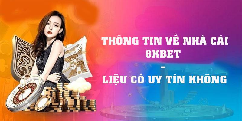 Thông tin về nhà cái 8kbet uy tín không?