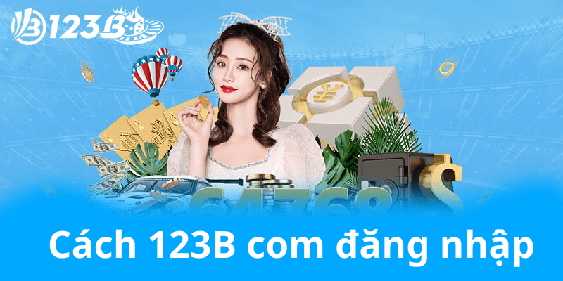 Hướng dẫn và sử dụng 123B com đăng nhập