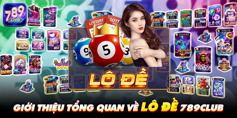 Giới Thiệu Tổng Quan về Lô Đề 789Club