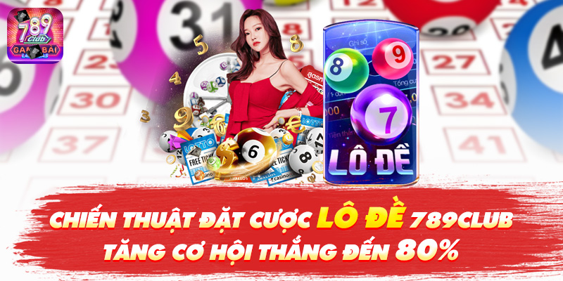 Chiến Thuật Đặt Cược Lô Đề 789Club Tăng Cơ Hội Thắng Đến 80%