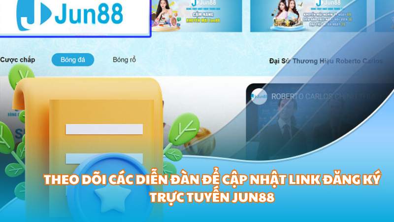 Theo dõi các diễn đàn để cập nhật link đăng ký trực tuyến Jun88