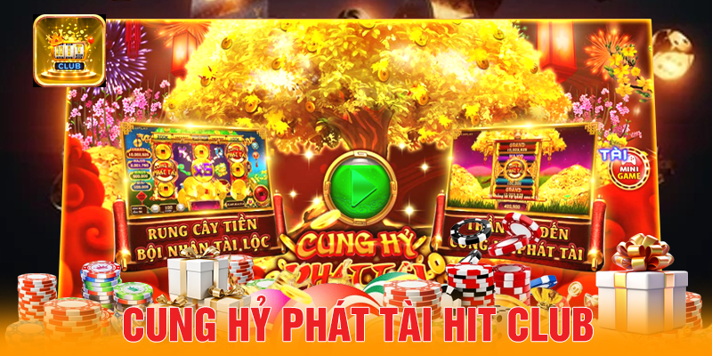 Top 5 Lý Do Anh Em Không Thể Bỏ Lỡ Cung Hỷ Phát Tài Hit Club
