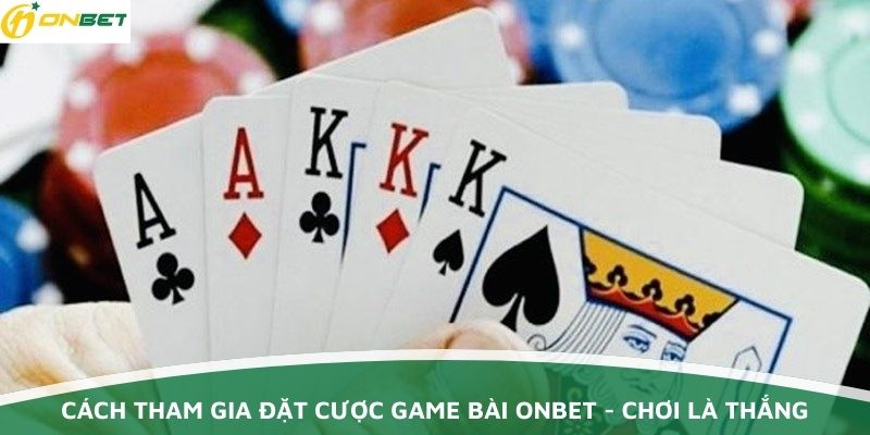 Cách tham gia đặt cược game bài Onbet – Chơi là thắng
