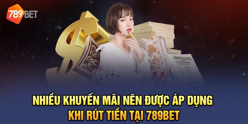 Nhiều khuyến mãi nên được áp dụng khi rút tiền tại 789Bet