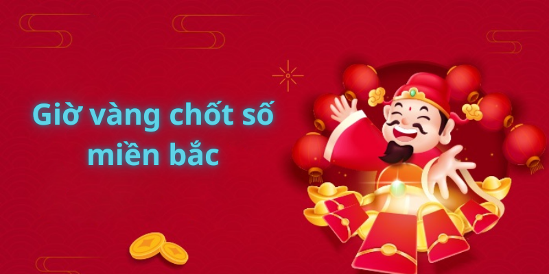 Giờ vàng chốt số miền bắc tại soicau247 – Bí quyết giúp bạn chiến thắng xổ số